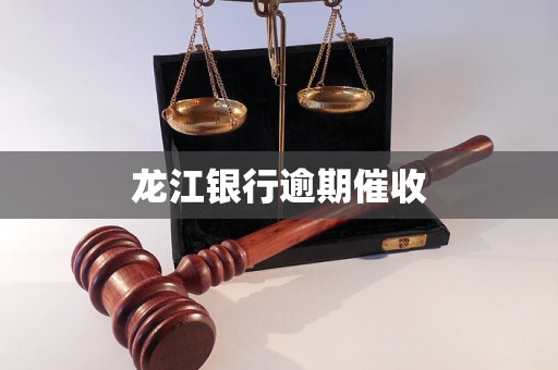 龙江银行逾期催收：基本流程与法律合规要求详解