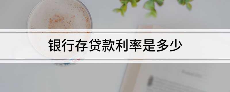 现在的基准利率是多少_央行贷款利率下调时间_银行存款利率最新规定