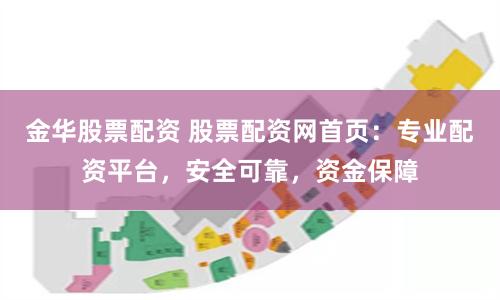 金华股票配资 股票配资网首页:专业配资平台,安全可靠,资金保障